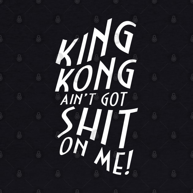 King Kong Ain't Got Shit On Me! by NotoriousMedia